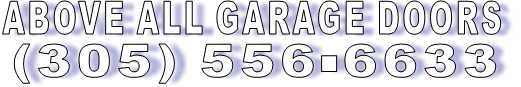 ABOVE ALL GARAGE DOORS (305) 556-6633